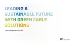 LS Cable & System - 2024-2025 Sustainability Report + Annual Report. Leading a Sustainable Future with Green Cable Solutions