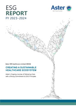Aster DM Healthcare Limited - ESG Report FY 2023-2024. Creating a Sustainable Healthcare Ecosystem. Aster’s Ongoing Journey of Delivering Care with a Strong Commitment to ESG Principles