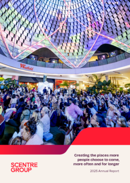 Scentre Group Limited - 2025 Annual Report. Creating the places more people choose to come, more often and for longer