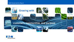 Eaton Corporation Plc - 2025 Sustainability Report. Growing with customers, communities, and purpose